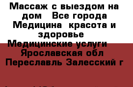 Массаж с выездом на дом - Все города Медицина, красота и здоровье » Медицинские услуги   . Ярославская обл.,Переславль-Залесский г.